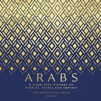 Arabs: A 3,000-Year History of Peoples, Tribes, and Empires by Tim Mackintosh-Smith