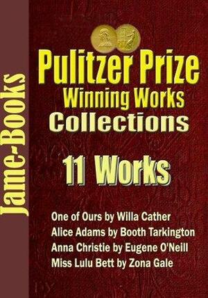 Pulitzer Prize Winning Works Collections: 11 Works: One of Ours / Alice Adams / Anna Christie / Miss Lulu Bett by Zona Gale, Willa Cather, Eugene O'Neill, Edward William Bok, Edith Wharton, Carl Sandburg, Ernest Poole, Henry Adams