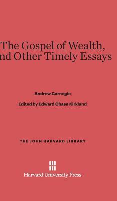 The Gospel of Wealth, and Other Timely Essays by Andrew Carnegie