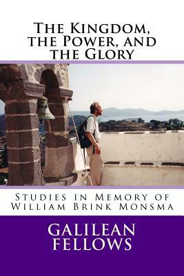 The Kingdom, the Power, and the Glory: Studies in Memory of William Brink Monsma by Robert Osburn, John P. Spaulding, Philip E. Friesen