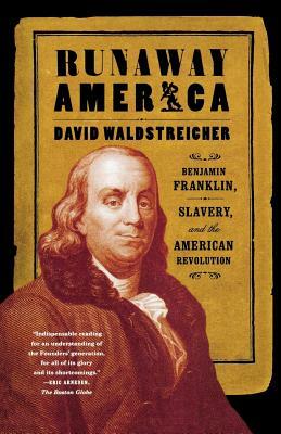 Runaway America: Benjamin Franklin, Slavery, and the American Revolution by David Waldstreicher