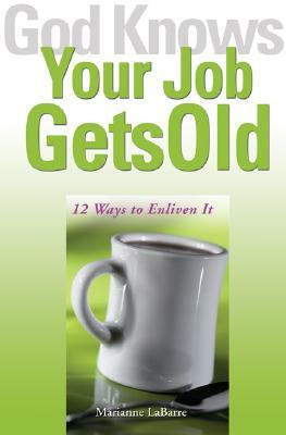 God Knows Your Job Gets Old by Marianne Labarre