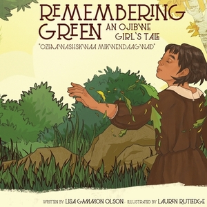 Remembering Green: An Ojibwe Girl's Tale by Lisa Gammon Olson