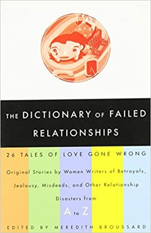 The Dictionary of Failed Relationships: 26 Tales of Love Gone Wrong by Meredith Broussard
