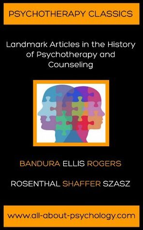 Psychotherapy Classics: Landmark Articles in the History of Psychotherapy and Counseling by Albert Bandura, David Webb, Carl R. Rogers, Jerome Frank, Albert Ellis, Thomas Szasz, Laurance Shaffer, David Rosenthal