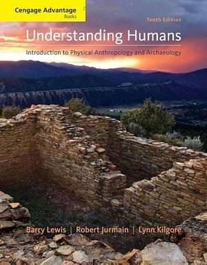 Cengage Advantage Books: Understanding Humans: An Introduction to Physical Anthropology and Archaeology by Barry Lewis, Lynn Kilgore, Robert Jurmain