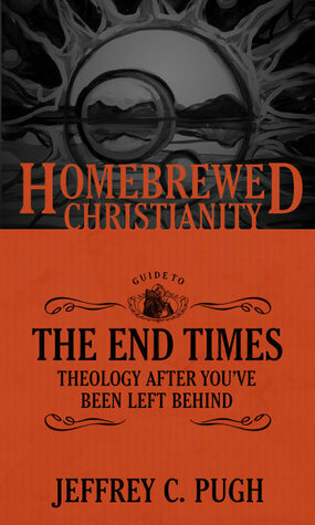 The Homebrewed Christianity Guide to the End Times: Theology After You've Been Left Behind by Tripp Fuller, Jeffrey C. Pugh