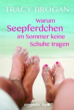 Warum Seepferdchen im Sommer keine Schuhe tragen by Tracy Brogan