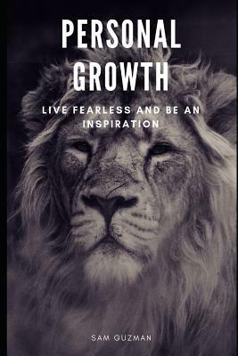 Personal Growth: Live Fearless and Be an Inspiration by Sam Guzman