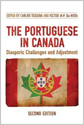 The Portuguese in Canada: Diasporic Challenges and Adjustment by Victor M. P. Da Rosa, Carlos Teixeira