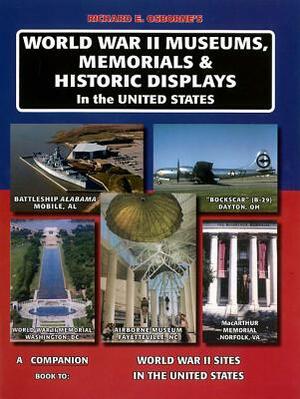 World War II Museums, Memorials & Historic Displays in the United States: A Companion Book to World War II Sites in the United States by Richard Osborne