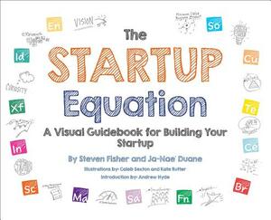 The Startup Equation: A Visual Guidebook to Building Your Startup by Ja-Nae Duane, Steve Fisher