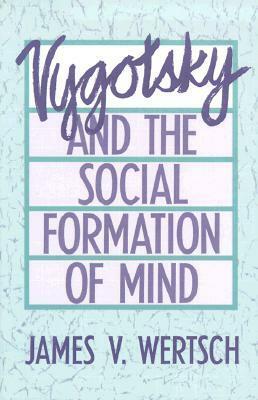 Vygotsky and the Social Formation of Mind by James V. Wertsch