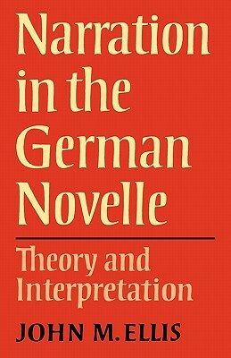 Narration in the German Novelle: Theory and Interpretation by John M. Ellis