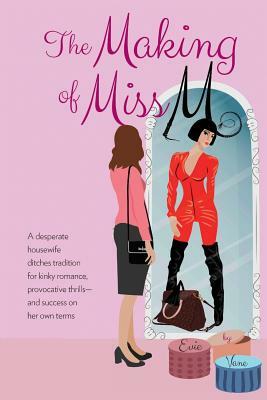 The Making of Miss M: A Desperate Housewife Ditches Tradition for Kinky Romance, Provocative Thrills-and Success on Her Own Terms by Evie Vane