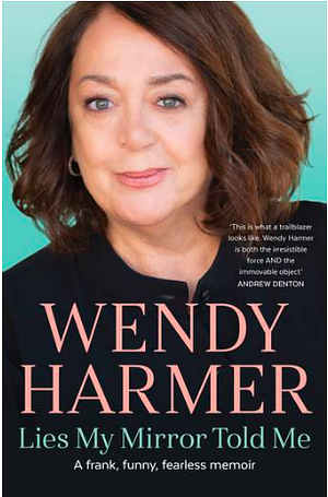 Lies My Mirror Told Me by Wendy Harmer