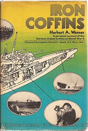 Iron Coffins: A personal account of the German U-boat battles of World War II by Edward L. Beach, Herbert A. Werner