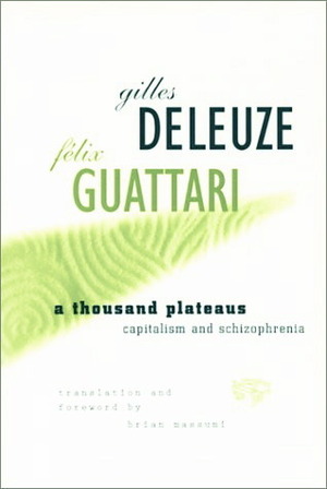 A Thousand Plateaus: Capitalism and Schizophrenia by Gilles Deleuze, Félix Guattari, Brian Massumi
