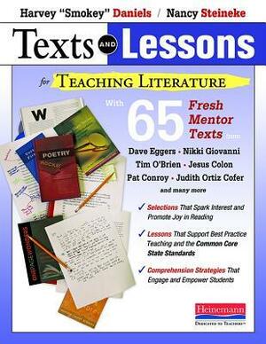 Texts and Lessons for Teaching Literature: With 65 Fresh Mentor Texts from Dave Eggers, Nikki Giovanni, Pat Conroy, Jesus Colon, Tim O'Brien, Judith Ortiz Cofer, and Many More by Nancy Steineke, Nancy Steineke Harvey "Smokey" Daniels, Harvey Daniels