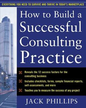 How to Build a Successful Consulting Practice by Jack Phillips