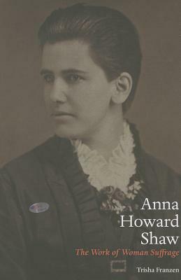 Anna Howard Shaw: The Work of Woman Suffrage by Trisha Franzen