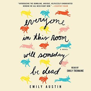 Everyone in This Room Will Someday Be Dead by Emily Austin