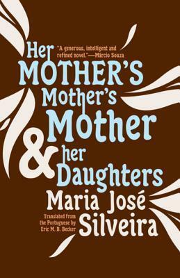 Her Mother's Mother's Mother and Her Daughters by Maria José Silveira, Eric M.B. Becker