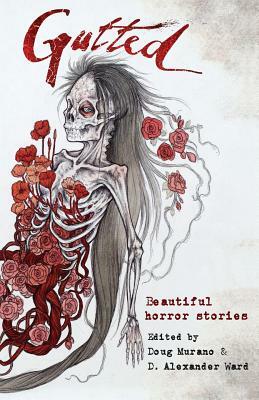 Gutted: Beautiful Horror Stories by Lisa Mannetti, Brian Kirk, Richard Thomas, Josh Malerman, Paul G. Tremblay, Amanda Gowin, John F. D. Taff, Kevin Lucia, Ramsey Campbell, Christopher Coake, Mercedes M. Yardley, Neil Gaiman, Damian Angelica Walters, Stephanie M. Wytovich, Clive Barker, Maria Alexander