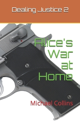 Dealing Justice 2: Alice's War at Home by Michael Collins