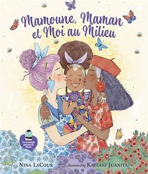 Mamoune, Maman et moi au milieu by Nina LaCour, Kaylani Juanita