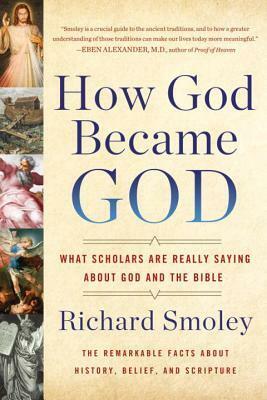 How God Became God: What Scholars Are Really Saying About God and the Bible by Richard Smoley