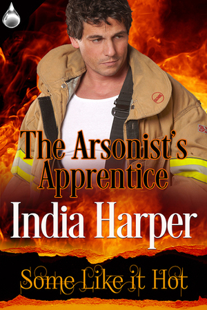 The Arsonist's Apprentice (Some Like It Hot Collection) by India Harper