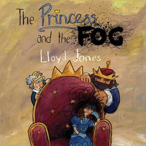 The Princess and the Fog: A Story for Children with Depression by Lloyd Jones