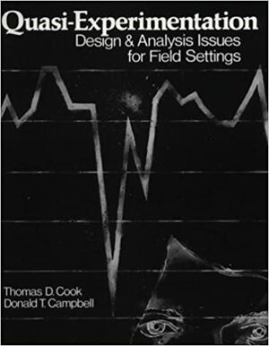Quasi-Experimentation: Design & Analysis Issues for Field Settings by Donald T. Campbell, Thomas D. Cook