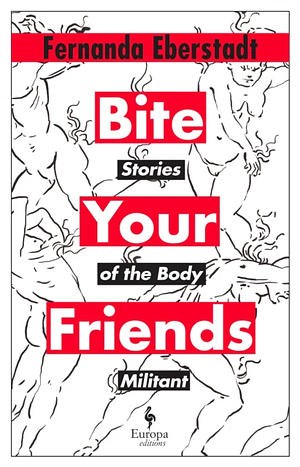 Bite Your Friends: Stories of the Body Militant by Fernanda Eberstadt