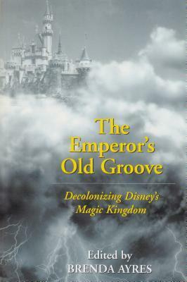 The Emperor's Old Groove: Decolonizing Disney's Magic Kingdom by Brenda Ayres, Edward J. Olszewski
