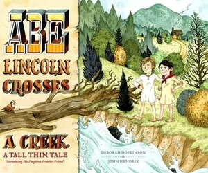 Abe Lincoln Crosses a Creek: A Tall, Thin Tale (Introducing His Forgotten Frontier Friend) by Deborah Hopkinson, John Hendrix