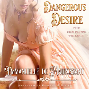 Dangerous Desire by Emmanuelle de Maupassant