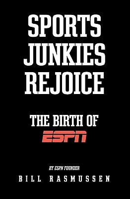 Sports Junkies Rejoice: The Birth of ESPN by Bill Rasmussen