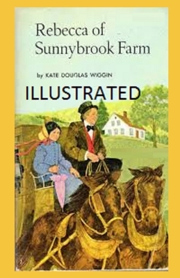 Rebecca of Sunnybrook Farm Illustrated by Kate Douglas Wiggin