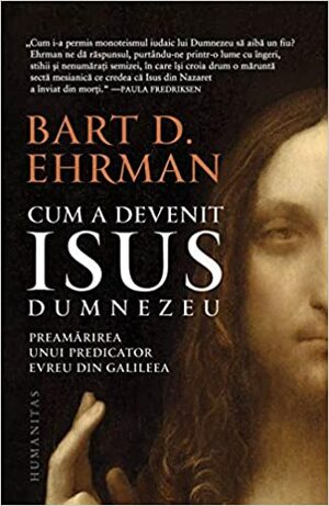 Cum a devenit Isus Dumnezeu: preamărirea unui predicator evreu din Galileea by Cornelia Dumitru, Bart D. Ehrman