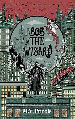 Bob the Wizard by M.V. Prindle