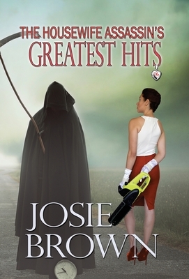 The Housewife Assassin's Greatest Hits by Josie Brown