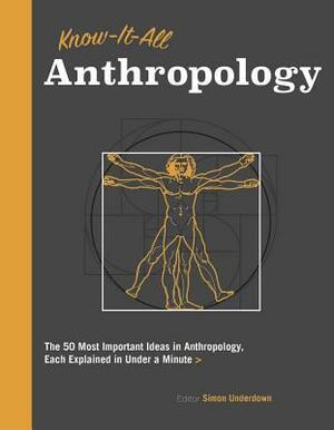Know It All Anthropology: The 50 Most Important Ideas in Anthropology, Each Explained in Under a Minute by Simon Underdown
