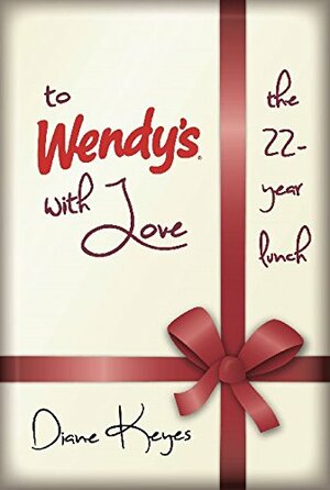 To Wendy's With Love: the 22-year lunch by Diane Keyes