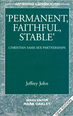 Permanent, Faithful, Stable: Christian Same-sex Partnerships by Jeffrey John, Mark Oakley