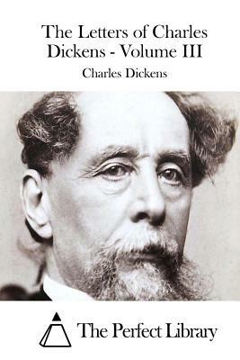 The Letters of Charles Dickens - Volume III by Charles Dickens