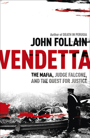 Vendetta: The Mafia, Judge Falcone, and the Quest for Justice by John Follain