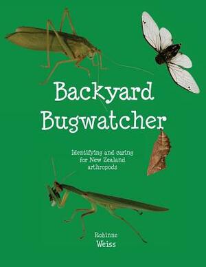 Backyard Bugwatcher: Identifying and caring for New Zealand Arthropods by Robinne L. Weiss