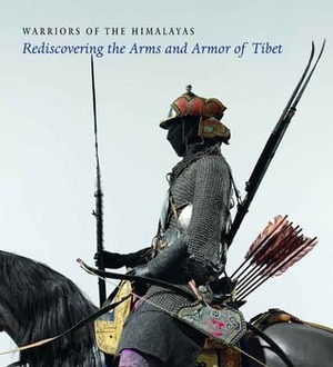 Warriors of the Himalayas: Rediscovering the Arms and Armor of Tibet by Donald Larocca